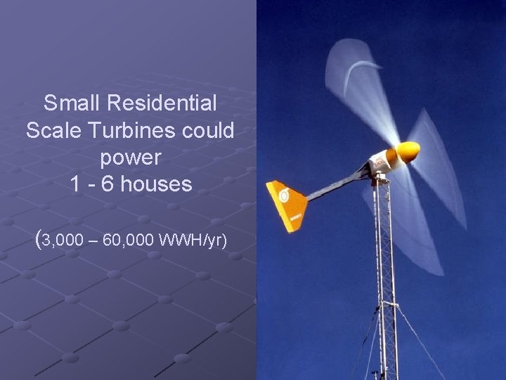 Small Residential Scale Turbines could power 1 - 6 houses (3, 000 – 60,