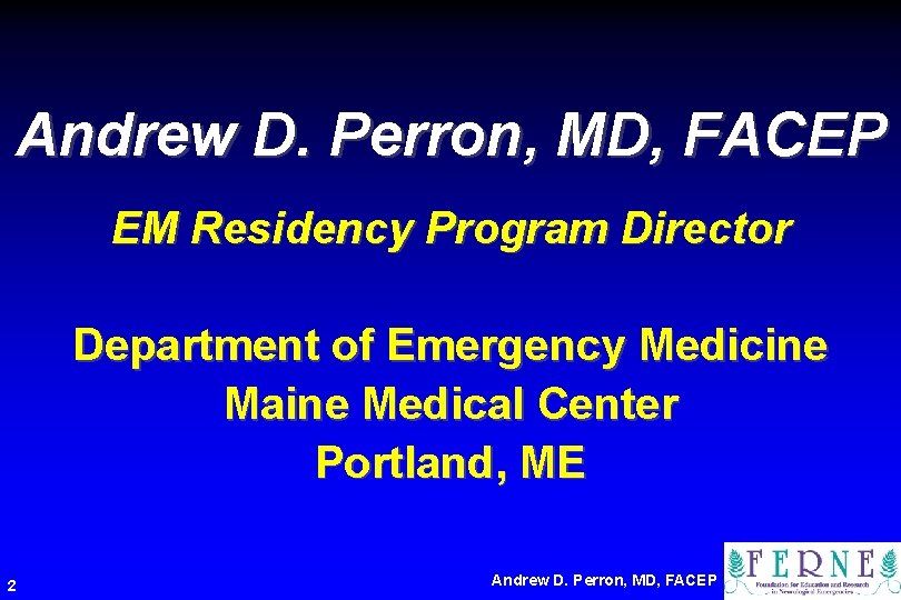 Andrew D. Perron, MD, FACEP EM Residency Program Director Department of Emergency Medicine Maine