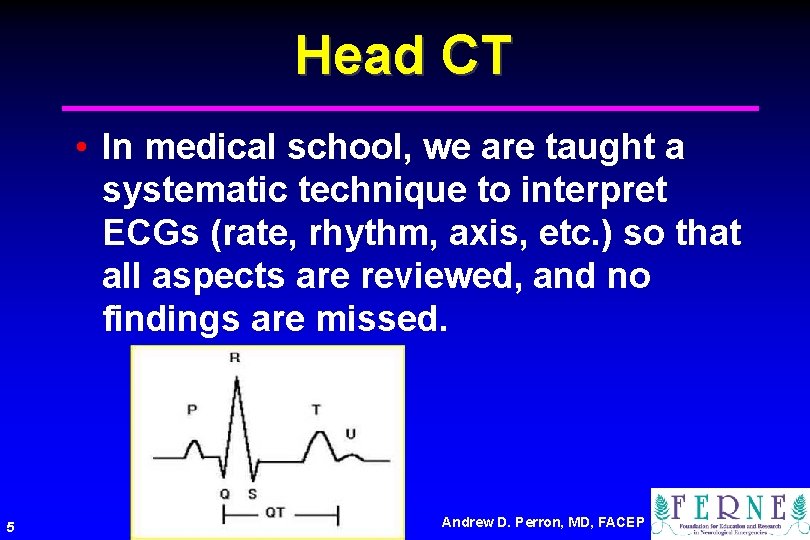 Head CT • In medical school, we are taught a systematic technique to interpret