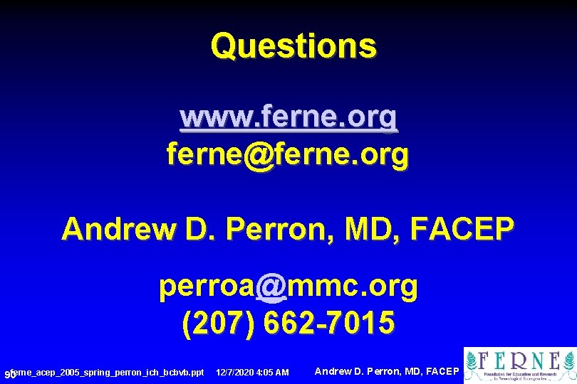Questions www. ferne. org ferne@ferne. org Andrew D. Perron, MD, FACEP perroa@mmc. org (207)