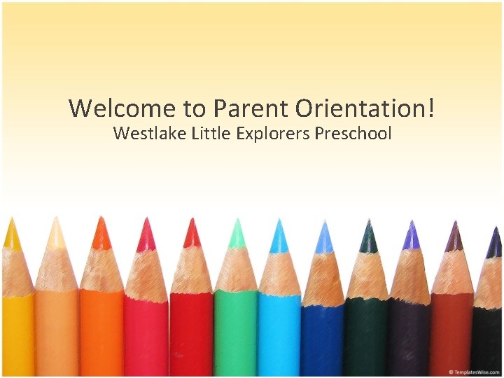 Welcome to Parent Orientation! Westlake Little Explorers Preschool 