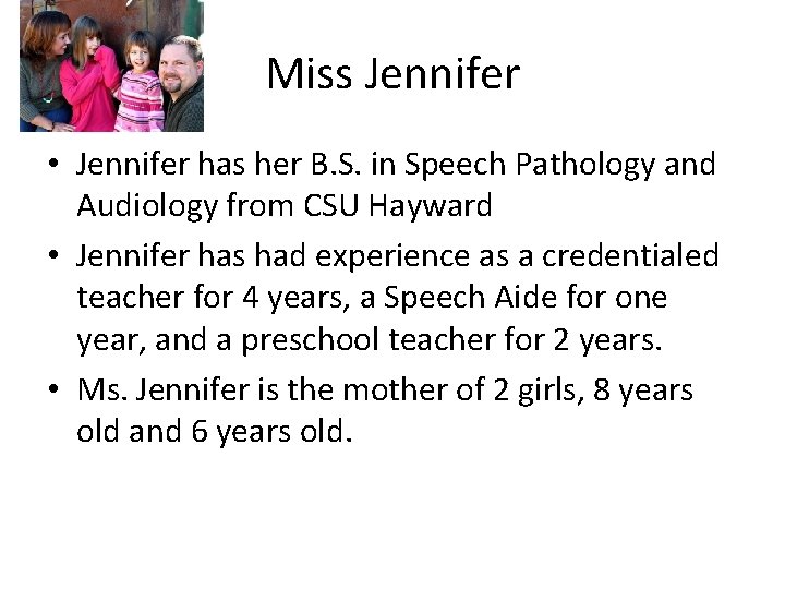 Miss Jennifer • Jennifer has her B. S. in Speech Pathology and Audiology from