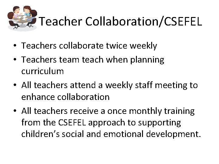 Teacher Collaboration/CSEFEL • Teachers collaborate twice weekly • Teachers team teach when planning curriculum