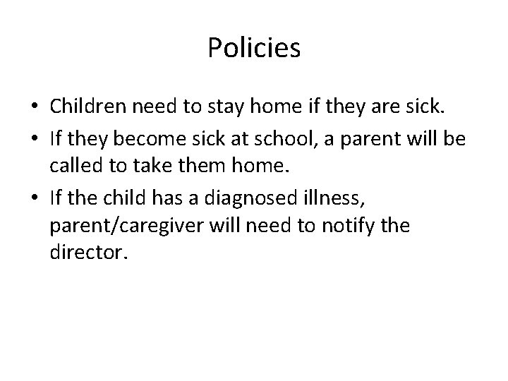Policies • Children need to stay home if they are sick. • If they