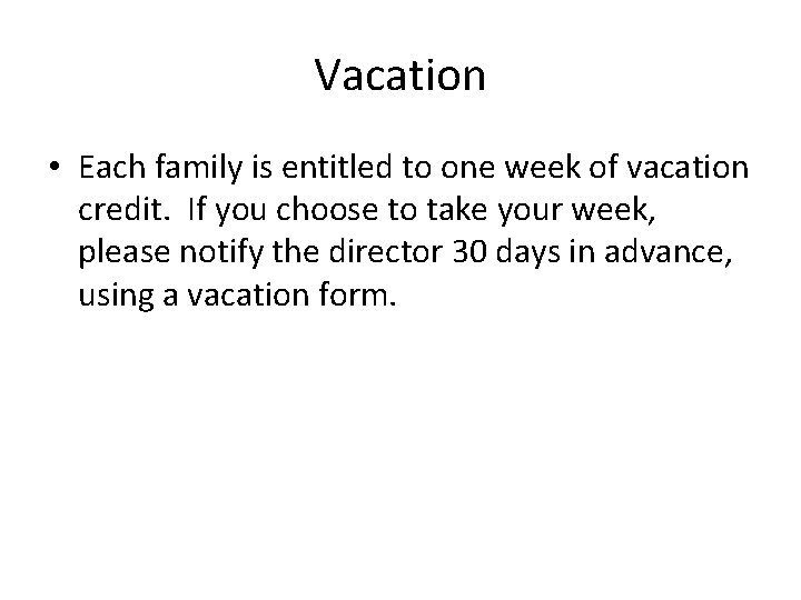 Vacation • Each family is entitled to one week of vacation credit. If you