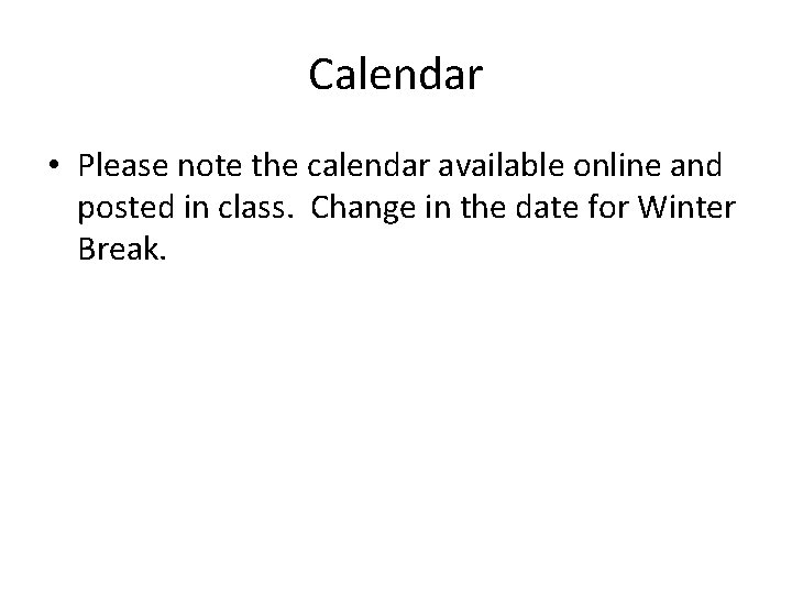 Calendar • Please note the calendar available online and posted in class. Change in