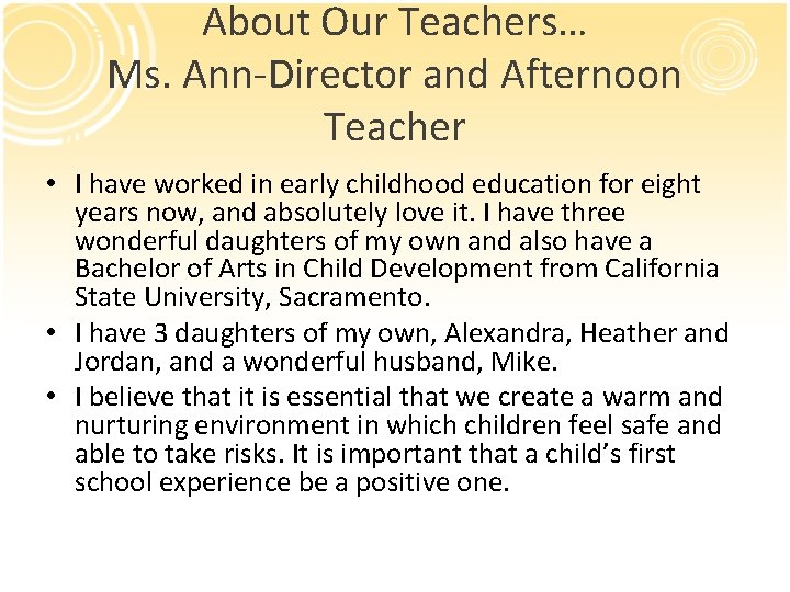 About Our Teachers… Ms. Ann-Director and Afternoon Teacher • I have worked in early
