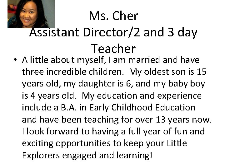 Ms. Cher Assistant Director/2 and 3 day Teacher • A little about myself, I