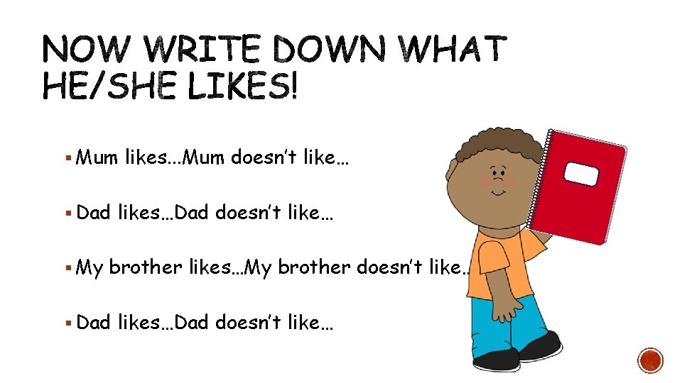 § Mum likes. . . Mum doesn’t like… § Dad likes…Dad doesn’t like… §