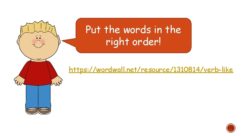 Put the words in the right order! https: //wordwall. net/resource/1310814/verb-like 