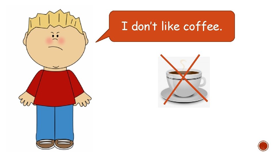 I don’t like coffee. 