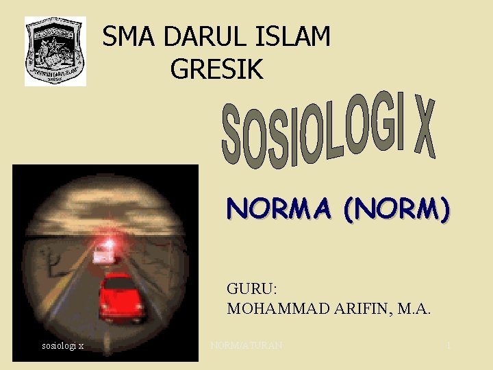 SMA DARUL ISLAM GRESIK NORMA (NORM) GURU: MOHAMMAD ARIFIN, M. A. sosiologi x NORM/ATURAN