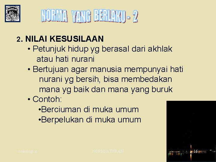 2. NILAI KESUSILAAN • Petunjuk hidup yg berasal dari akhlak atau hati nurani •