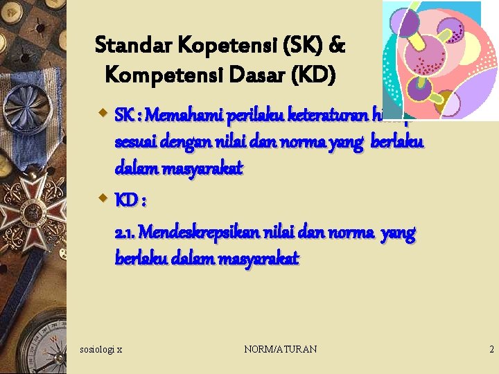 Standar Kopetensi (SK) & Kompetensi Dasar (KD) w SK : Memahami perilaku keteraturan hidup