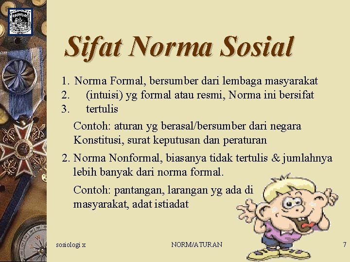 Sifat Norma Sosial 1. Norma Formal, bersumber dari lembaga masyarakat 2. (intuisi) yg formal