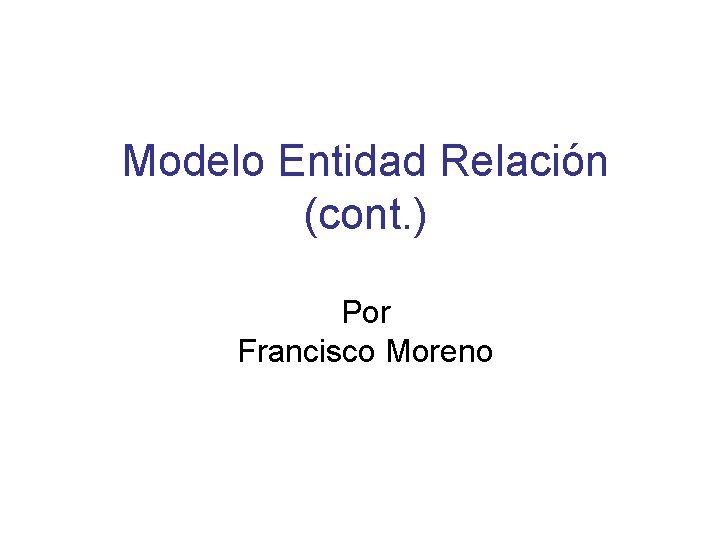 Modelo Entidad Relación (cont. ) Por Francisco Moreno 