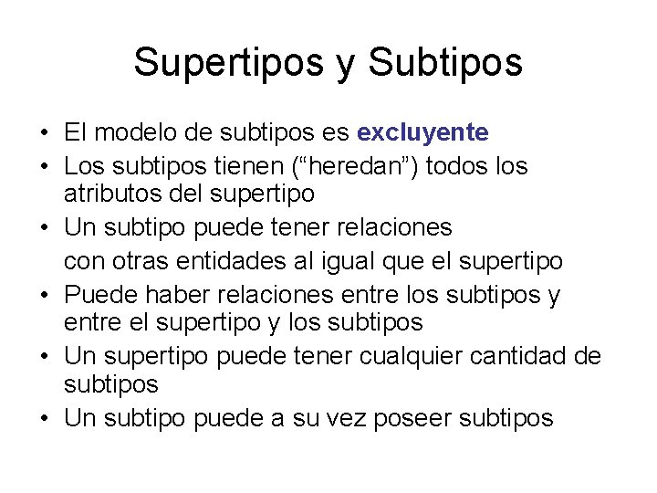 Supertipos y Subtipos • El modelo de subtipos es excluyente • Los subtipos tienen