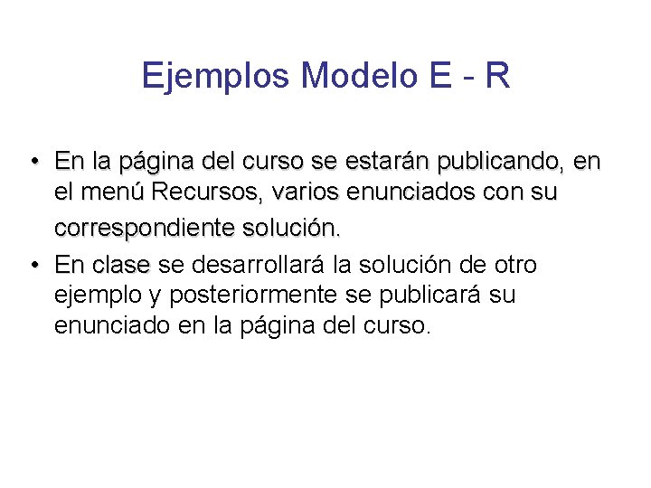 Ejemplos Modelo E - R • En la página del curso se estarán publicando,