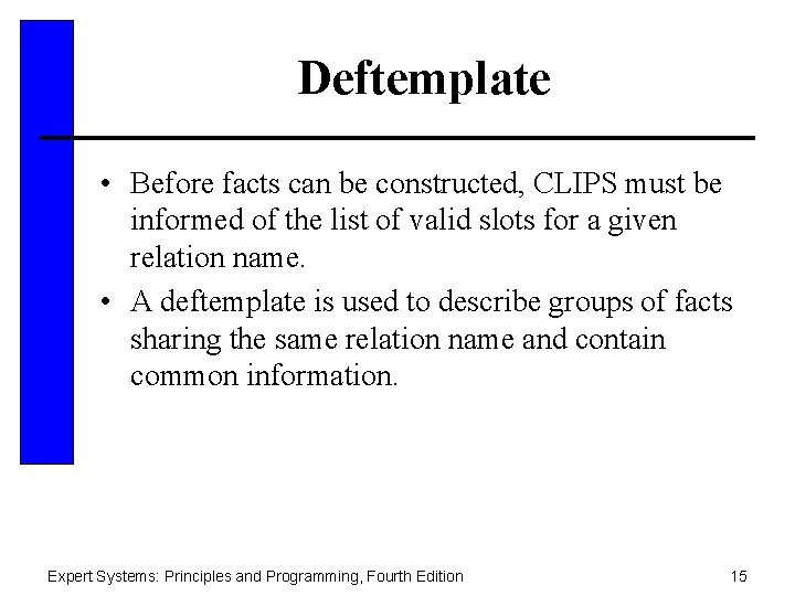 Deftemplate • Before facts can be constructed, CLIPS must be informed of the list