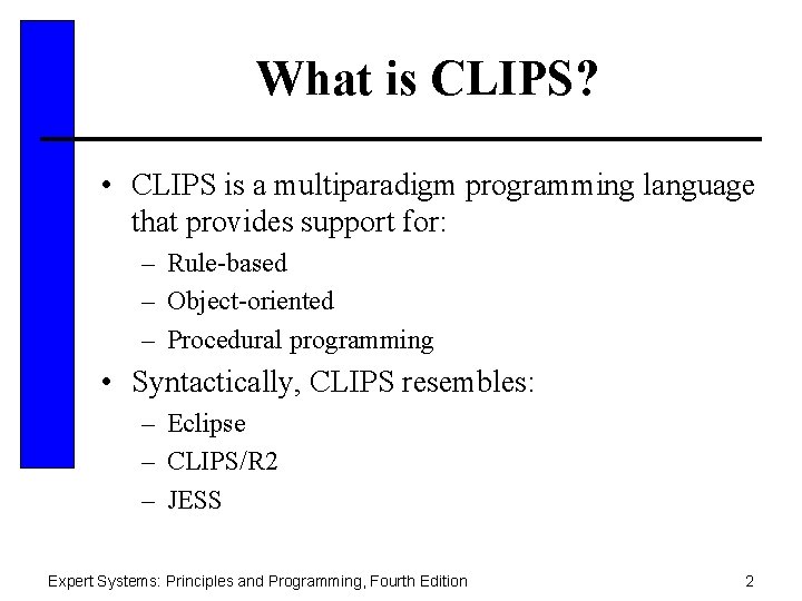 What is CLIPS? • CLIPS is a multiparadigm programming language that provides support for: