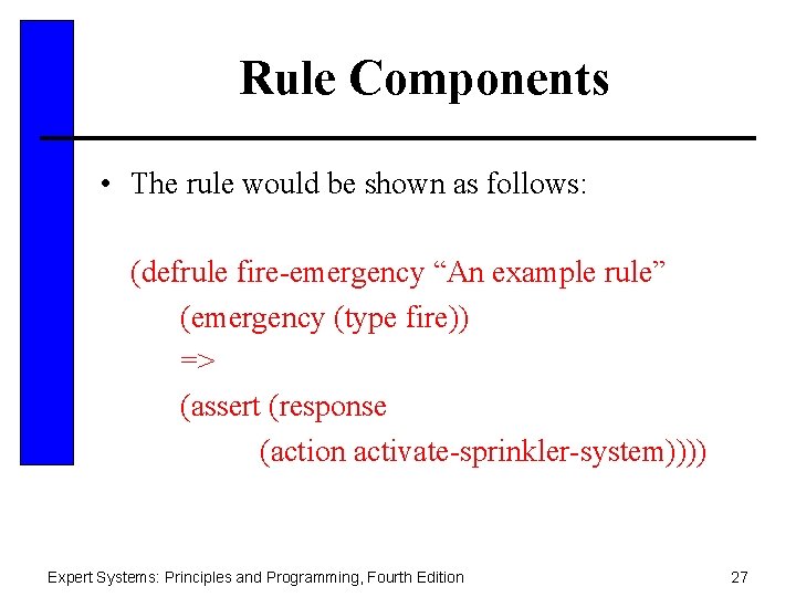 Rule Components • The rule would be shown as follows: (defrule fire-emergency “An example