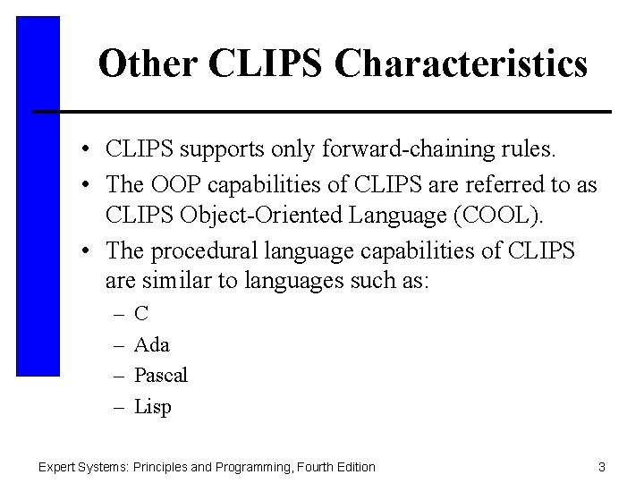 Other CLIPS Characteristics • CLIPS supports only forward-chaining rules. • The OOP capabilities of