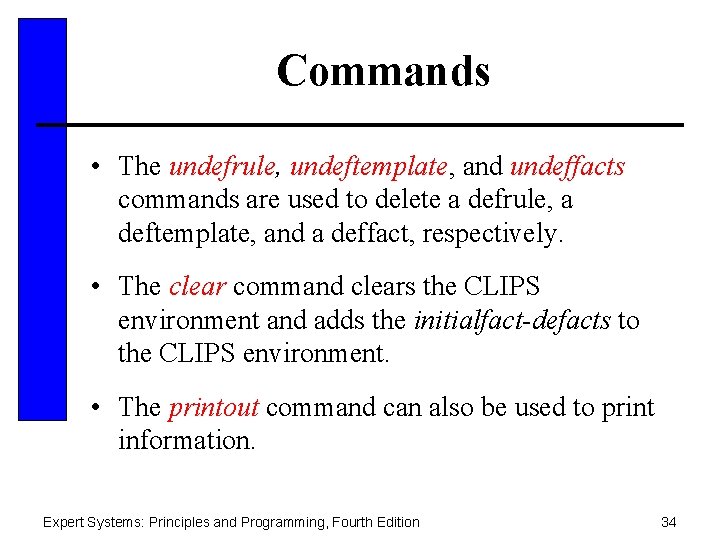 Commands • The undefrule, undeftemplate, and undeffacts commands are used to delete a defrule,