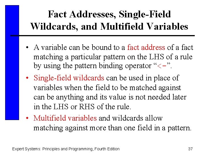Fact Addresses, Single-Field Wildcards, and Multifield Variables • A variable can be bound to