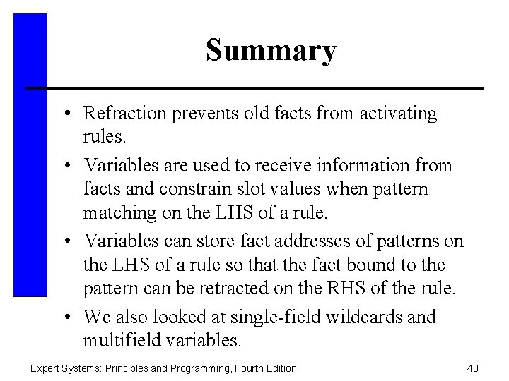 Summary • Refraction prevents old facts from activating rules. • Variables are used to