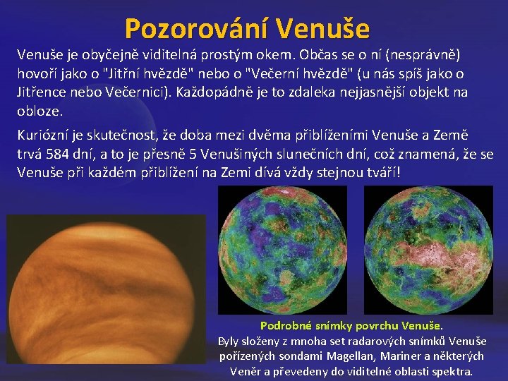 Pozorování Venuše je obyčejně viditelná prostým okem. Občas se o ní (nesprávně) hovoří jako Pozorování Venuše je obyčejně viditelná prostým okem. Občas se o ní (nesprávně) hovoří jako