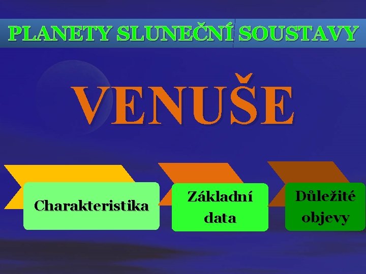 PLANETY SLUNEČNÍ SOUSTAVY VENUŠE Charakteristika Základní data Důležité objevy PLANETY SLUNEČNÍ SOUSTAVY VENUŠE Charakteristika Základní data Důležité objevy
