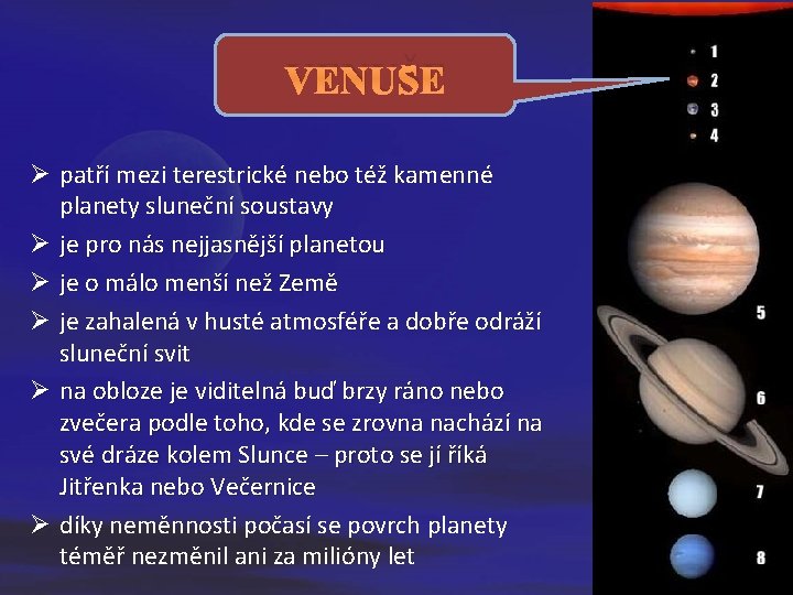VENUŠE Ø patří mezi terestrické nebo též kamenné planety sluneční soustavy Ø je pro VENUŠE Ø patří mezi terestrické nebo též kamenné planety sluneční soustavy Ø je pro