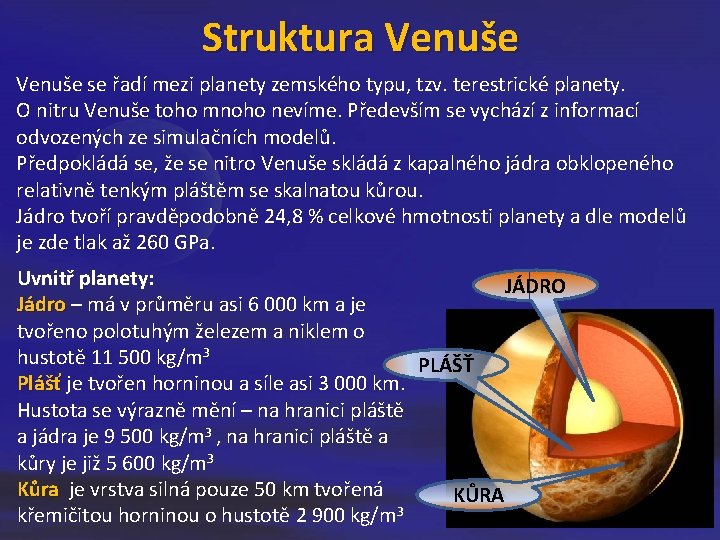 Struktura Venuše se řadí mezi planety zemského typu, tzv. terestrické planety. O nitru Venuše Struktura Venuše se řadí mezi planety zemského typu, tzv. terestrické planety. O nitru Venuše
