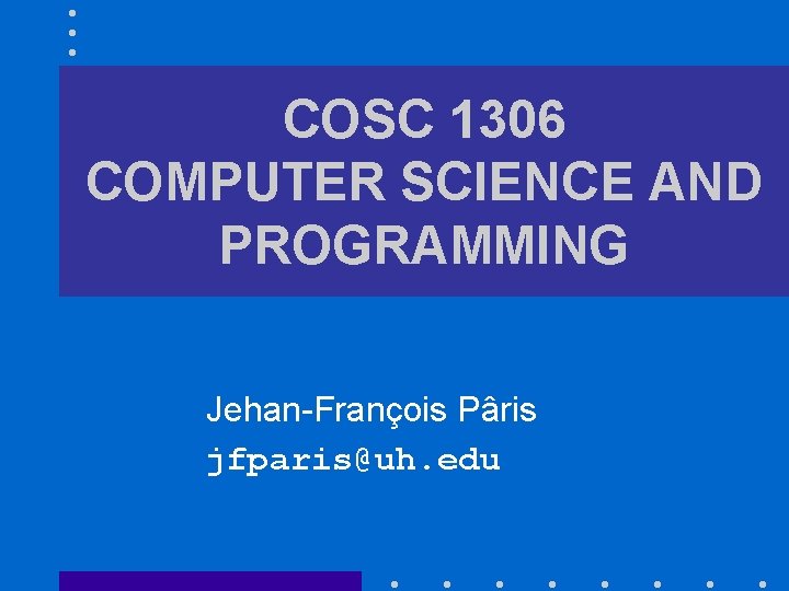 COSC 1306 COMPUTER SCIENCE AND PROGRAMMING Jehan-François Pâris jfparis@uh. edu 