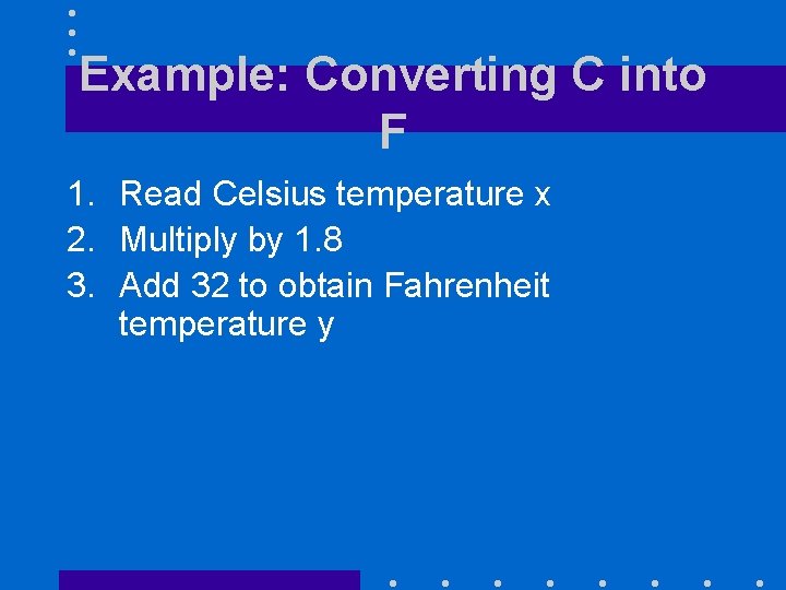 Example: Converting C into F 1. Read Celsius temperature x 2. Multiply by 1.