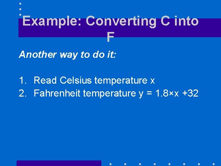 Example: Converting C into F Another way to do it: 1. Read Celsius temperature