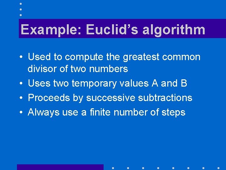 Example: Euclid’s algorithm • Used to compute the greatest common divisor of two numbers