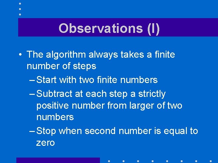 Observations (I) • The algorithm always takes a finite number of steps – Start