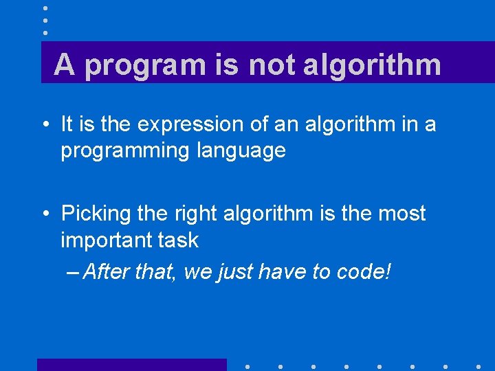 A program is not algorithm • It is the expression of an algorithm in