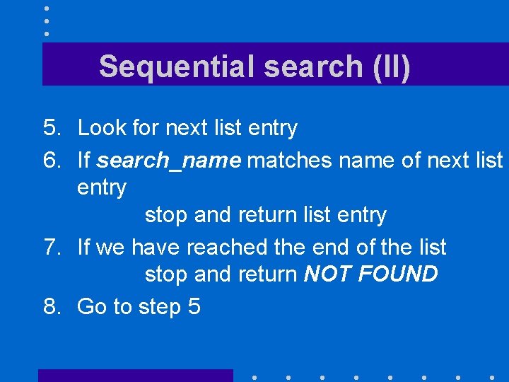 Sequential search (II) 5. Look for next list entry 6. If search_name matches name