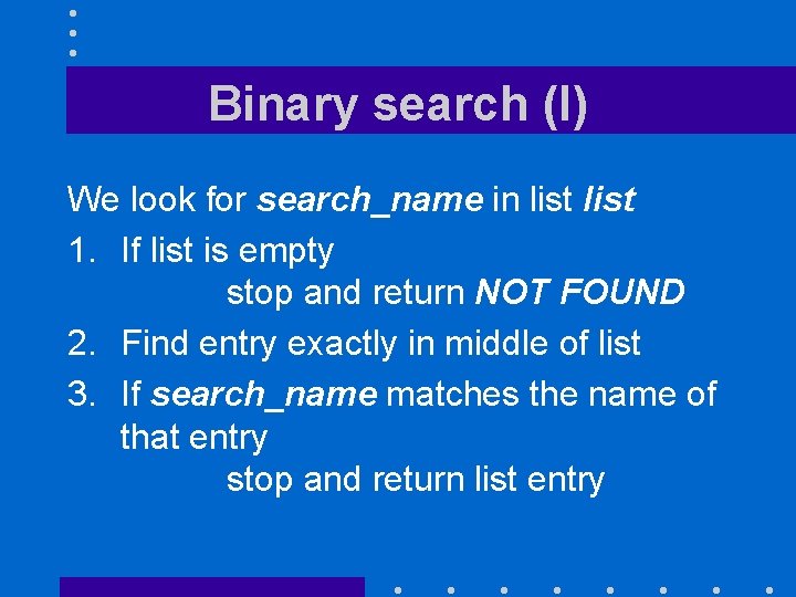 Binary search (I) We look for search_name in list 1. If list is empty