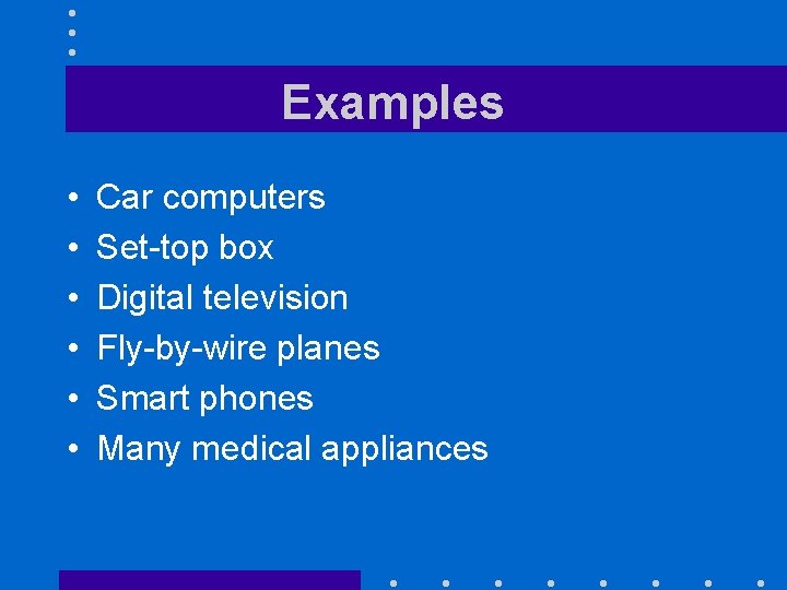 Examples • • • Car computers Set-top box Digital television Fly-by-wire planes Smart phones