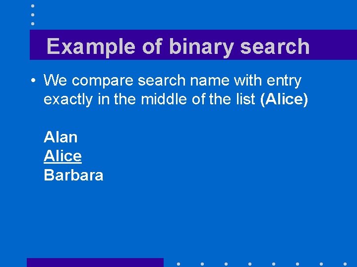 Example of binary search • We compare search name with entry exactly in the