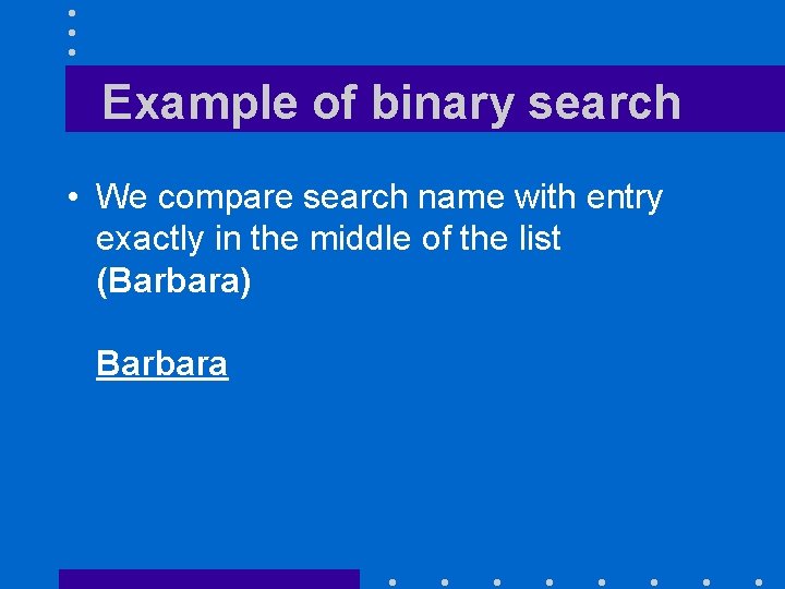 Example of binary search • We compare search name with entry exactly in the