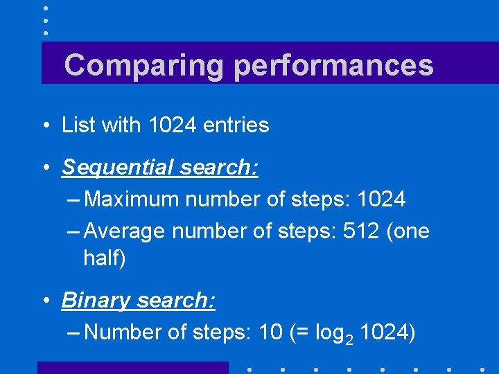 Comparing performances • List with 1024 entries • Sequential search: – Maximum number of