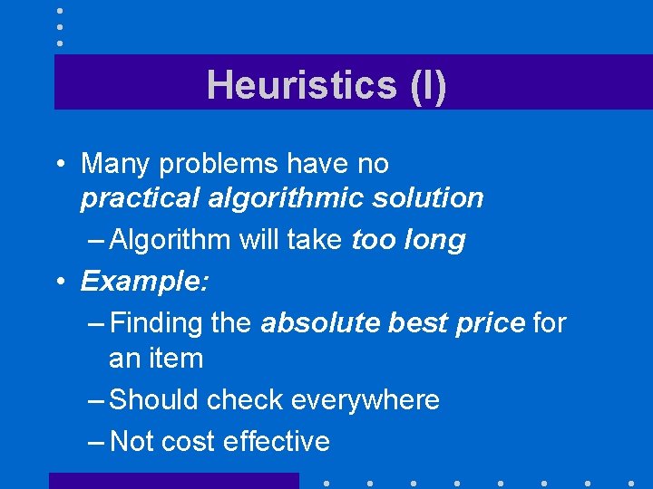 Heuristics (I) • Many problems have no practical algorithmic solution – Algorithm will take