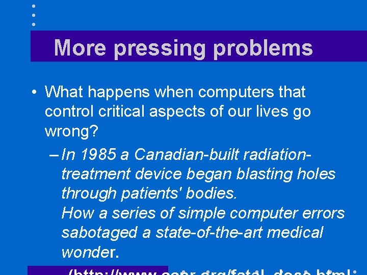 More pressing problems • What happens when computers that control critical aspects of our