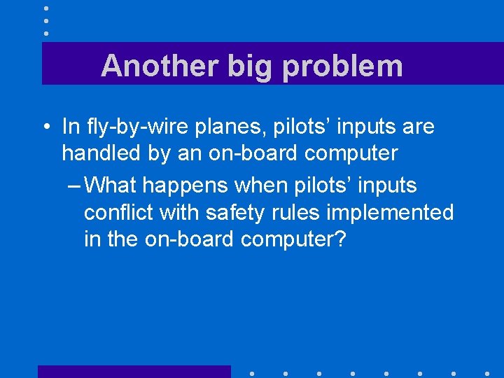 Another big problem • In fly-by-wire planes, pilots’ inputs are handled by an on-board