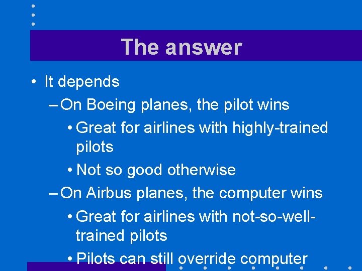 The answer • It depends – On Boeing planes, the pilot wins • Great