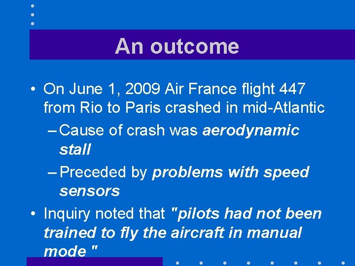 An outcome • On June 1, 2009 Air France flight 447 from Rio to